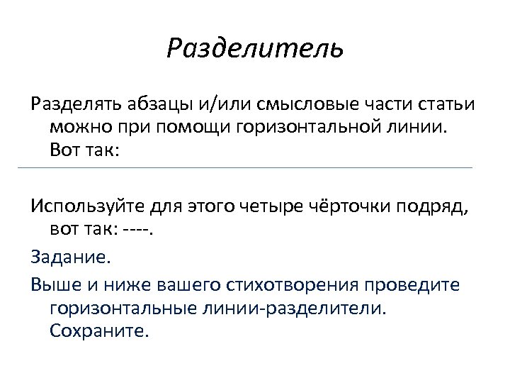 Разделитель Разделять абзацы и/или смысловые части статьи можно при помощи горизонтальной линии. Вот так: