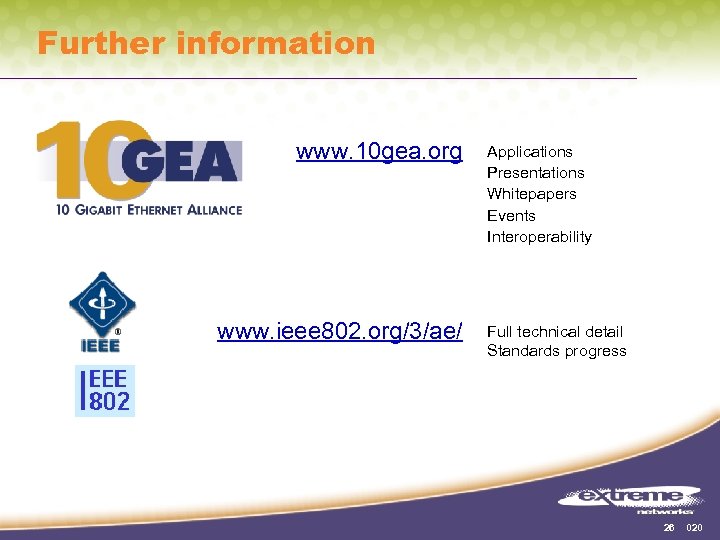 Further information www. 10 gea. org www. ieee 802. org/3/ae/ Applications Presentations Whitepapers Events