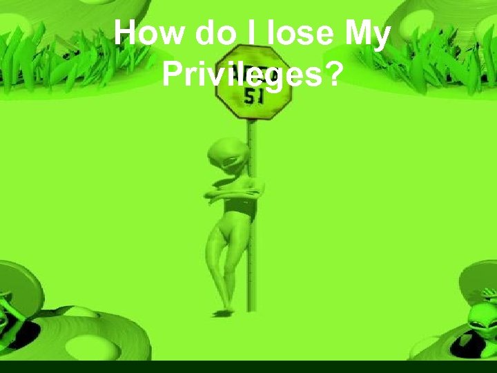 How do I lose My Privileges? 