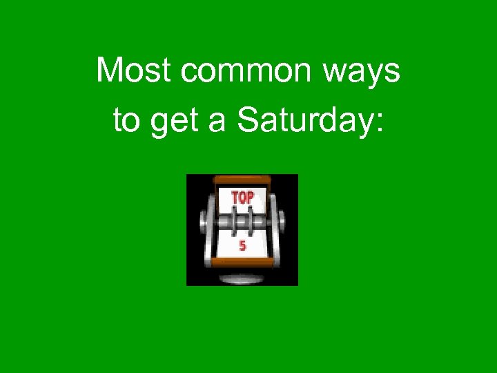 Most common ways to get a Saturday: 