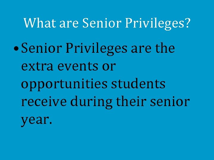 What are Senior Privileges? • Senior Privileges are the extra events or opportunities students