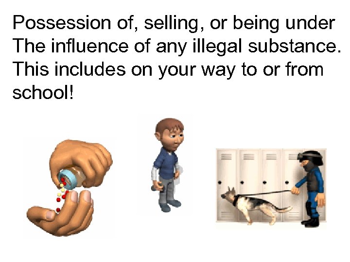 Possession of, selling, or being under The influence of any illegal substance. This includes
