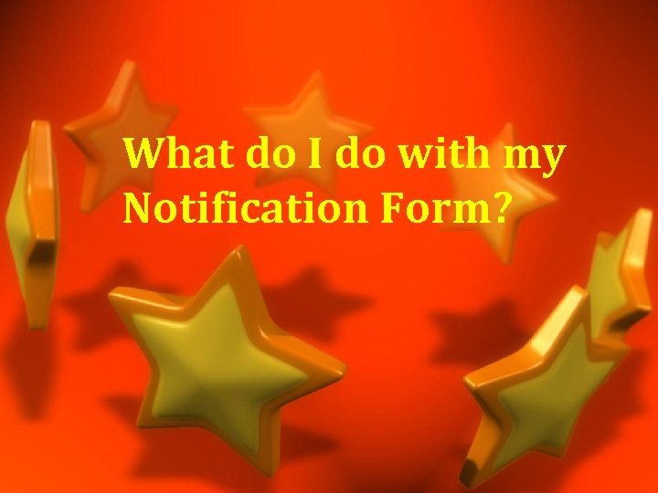 What do I do with my Notification Form? 
