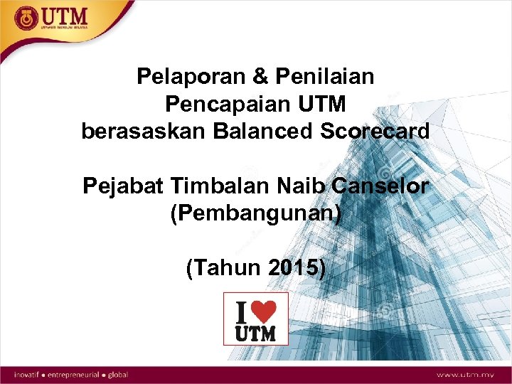 Pelaporan & Penilaian Pencapaian UTM berasaskan Balanced Scorecard Pejabat Timbalan Naib Canselor (Pembangunan) (Tahun