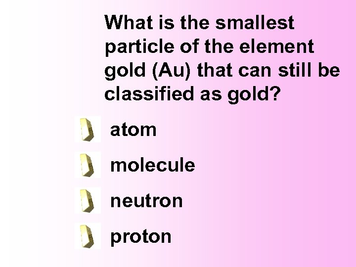 What is the smallest particle of the element gold (Au) that can still be
