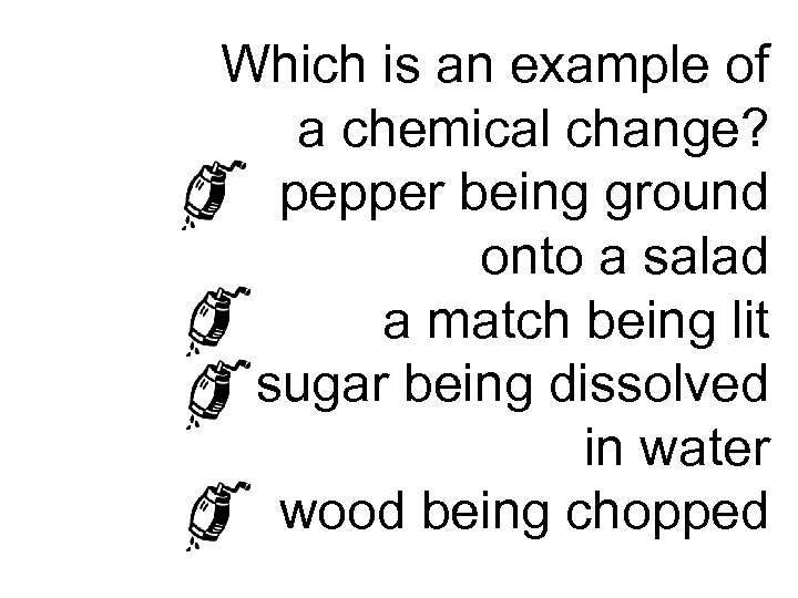 Which is an example of a chemical change? pepper being ground onto a salad