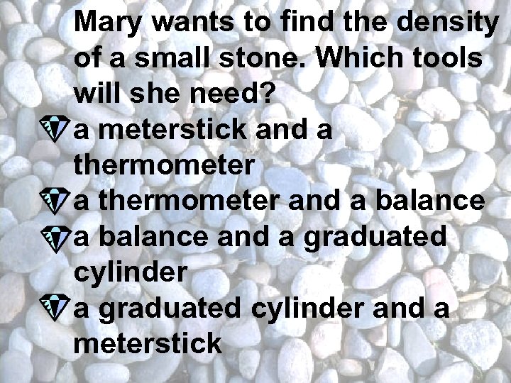 Mary wants to find the density of a small stone. Which tools will she