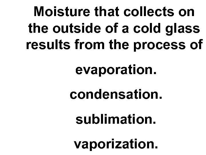 Moisture that collects on the outside of a cold glass results from the process