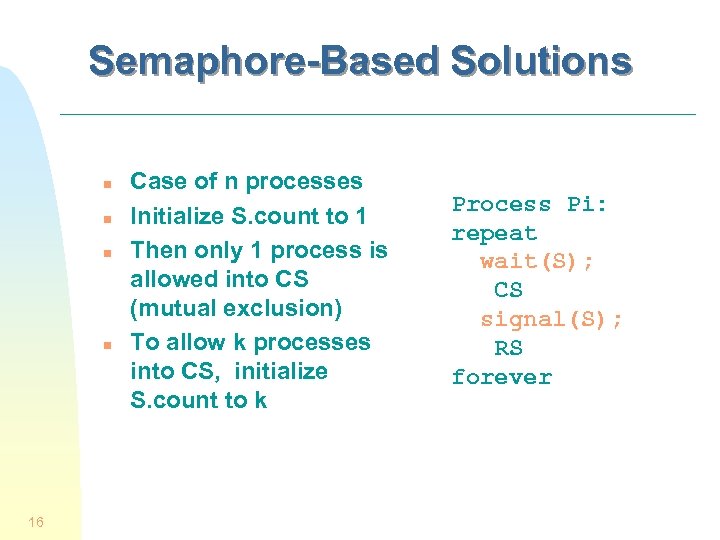 Semaphore-Based Solutions n n 16 Case of n processes Initialize S. count to 1
