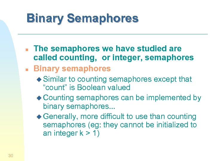 Binary Semaphores n n The semaphores we have studied are called counting, or integer,
