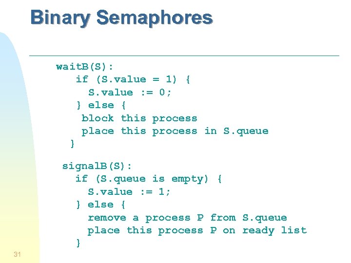 Binary Semaphores wait. B(S): if (S. value = 1) { S. value : =