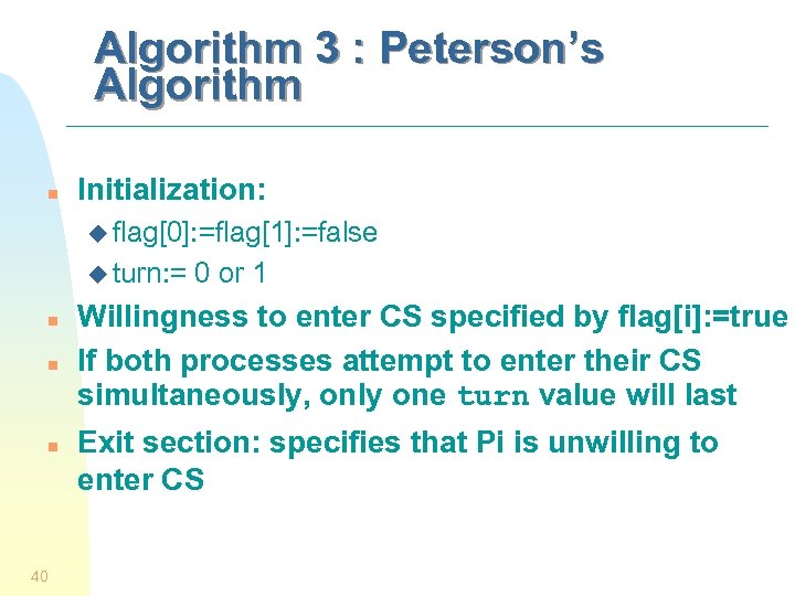Algorithm 3 : Peterson’s Algorithm n Initialization: u flag[0]: =flag[1]: =false u turn: =