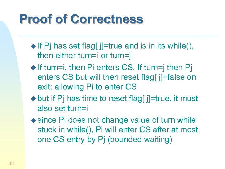 Proof of Correctness u If Pj has set flag[ j]=true and is in its