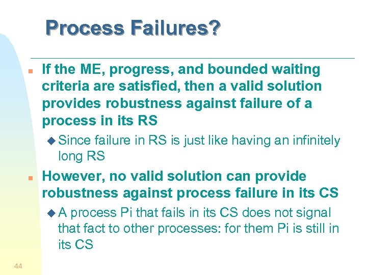 Process Failures? n If the ME, progress, and bounded waiting criteria are satisfied, then