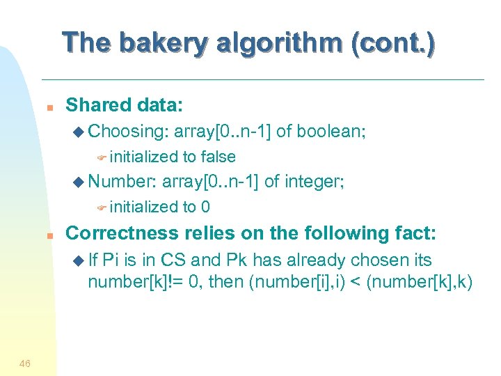 The bakery algorithm (cont. ) n Shared data: u Choosing: array[0. . n-1] of