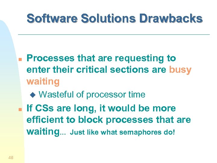 Software Solutions Drawbacks n Processes that are requesting to enter their critical sections are