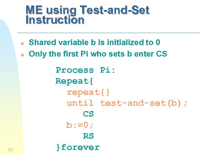 ME using Test-and-Set Instruction n n 52 Shared variable b is initialized to 0