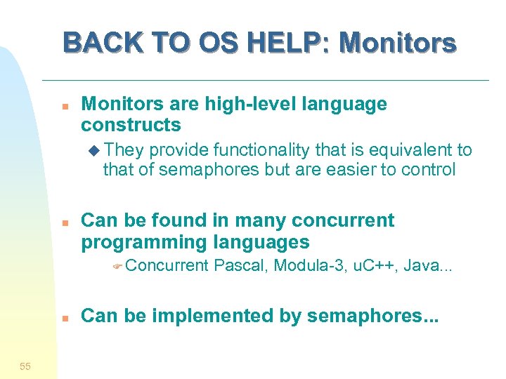 BACK TO OS HELP: Monitors n Monitors are high-level language constructs u They provide
