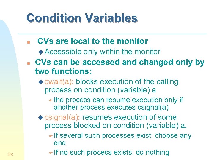 Condition Variables n CVs are local to the monitor u Accessible n only within