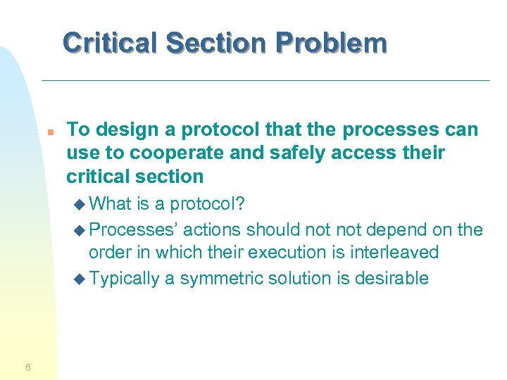 Critical Section Problem n To design a protocol that the processes can use to
