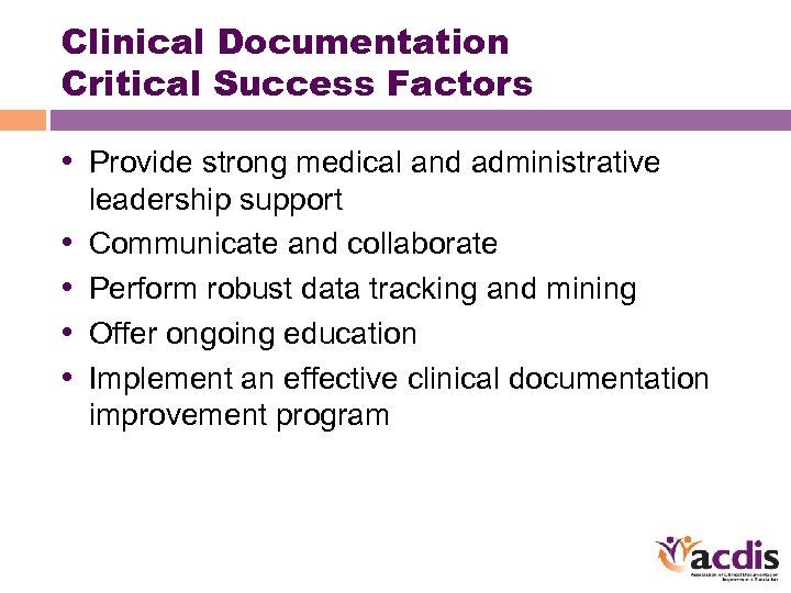 Clinical Documentation Critical Success Factors • Provide strong medical and administrative • • leadership