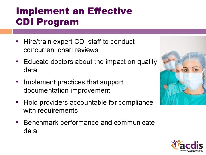 Implement an Effective CDI Program • Hire/train expert CDI staff to conduct concurrent chart