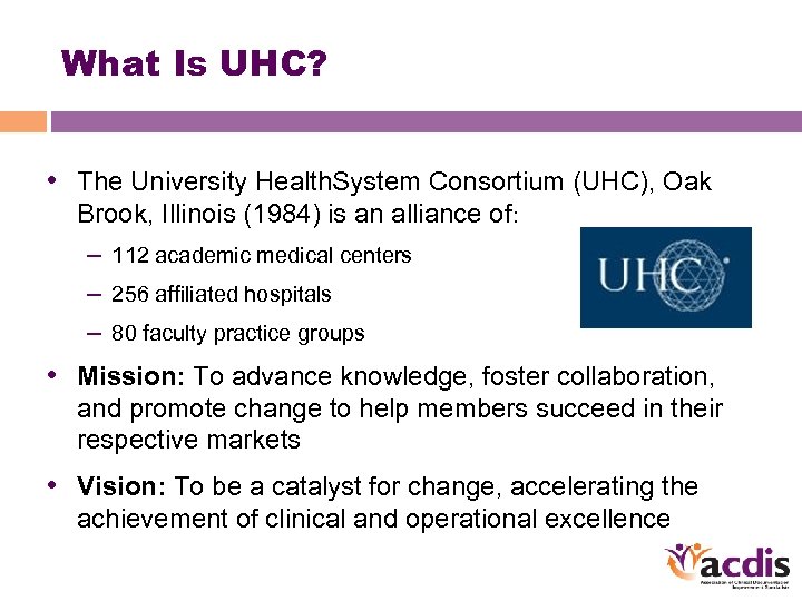 What Is UHC? • The University Health. System Consortium (UHC), Oak Brook, Illinois (1984)