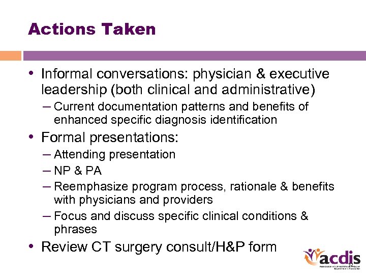 Actions Taken • Informal conversations: physician & executive leadership (both clinical and administrative) –
