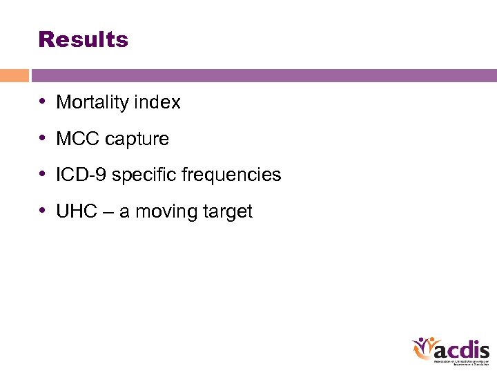 Results • Mortality index • MCC capture • ICD-9 specific frequencies • UHC –