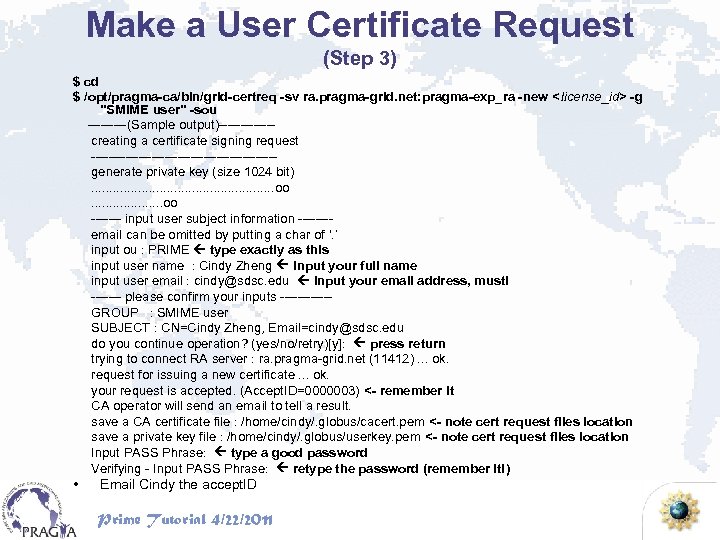 Make a User Certificate Request (Step 3) $ cd $ /opt/pragma-ca/bin/grid-certreq -sv ra. pragma-grid.