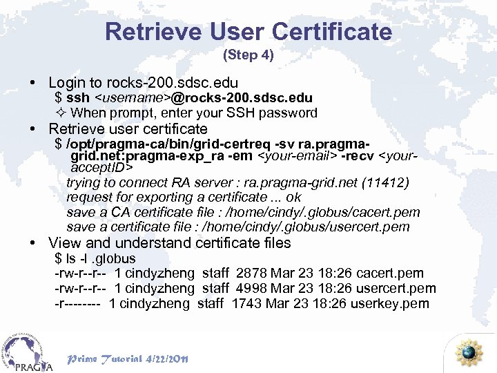 Retrieve User Certificate (Step 4) • Login to rocks-200. sdsc. edu $ ssh <username>@rocks-200.