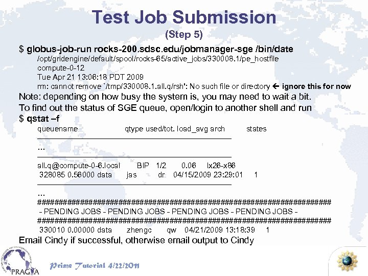 Test Job Submission (Step 5) $ globus-job-run rocks-200. sdsc. edu/jobmanager-sge /bin/date /opt/gridengine/default/spool/rocks-65/active_jobs/330008. 1/pe_hostfile compute-0