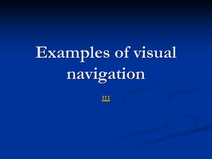 Examples of visual navigation ttt 