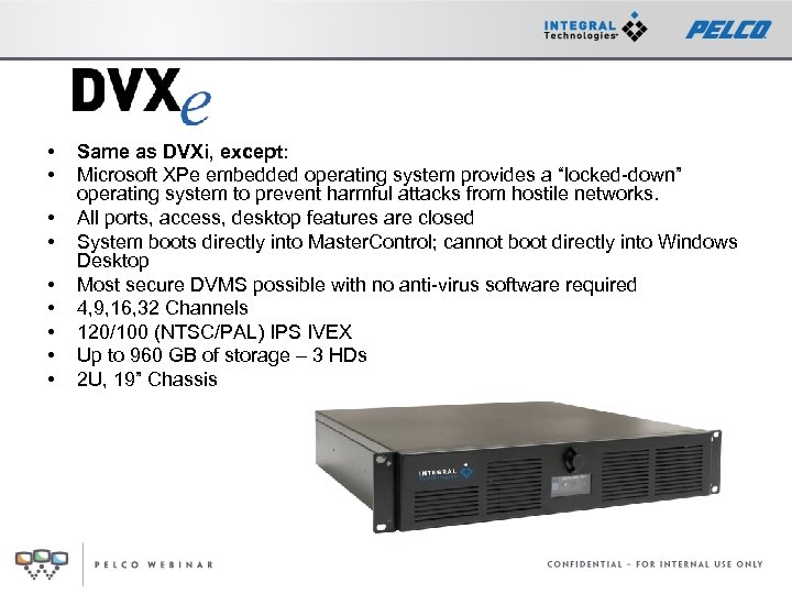  • • • Same as DVXi, except: Microsoft XPe embedded operating system provides