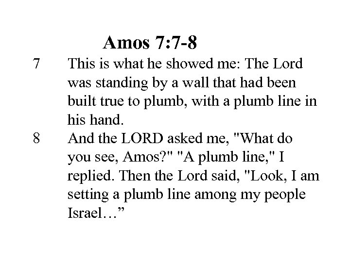 Amos 7: 7 -8 7 8 This is what he showed me: The Lord
