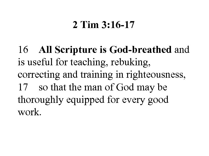 2 Tim 3: 16 -17 16 All Scripture is God-breathed and is useful for
