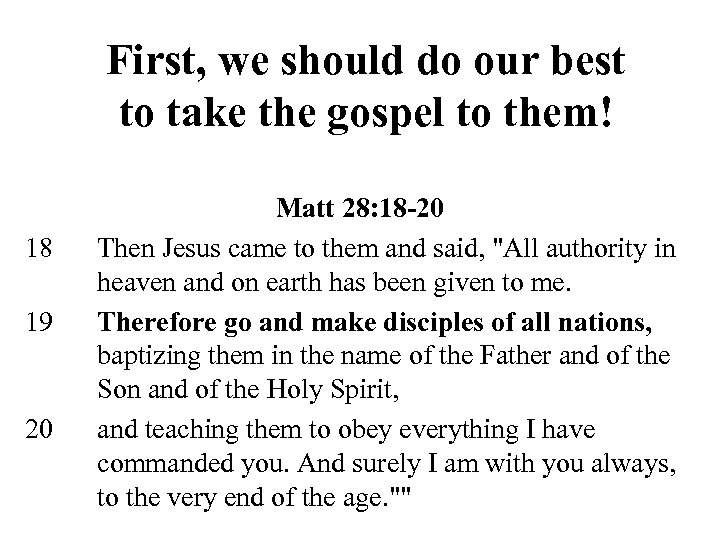 First, we should do our best to take the gospel to them! 18 19