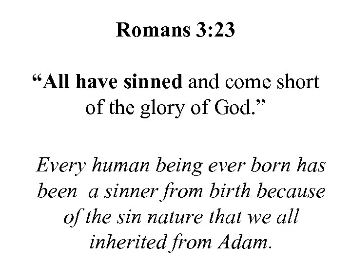 Romans 3: 23 “All have sinned and come short of the glory of God.