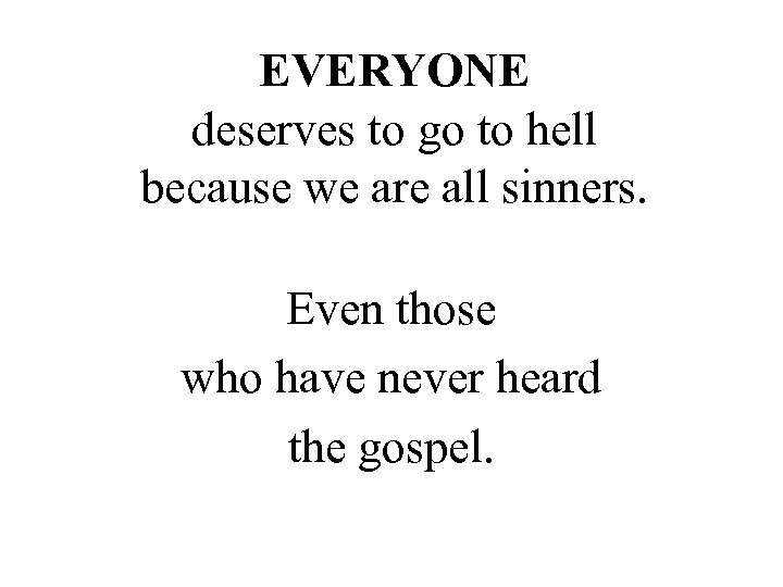 EVERYONE deserves to go to hell because we are all sinners. Even those who