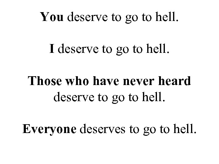 You deserve to go to hell. I deserve to go to hell. Those who