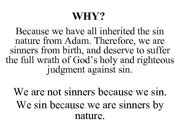 WHY? Because we have all inherited the sin nature from Adam. Therefore, we are