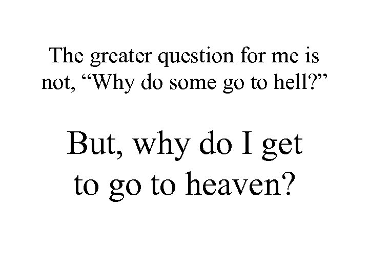 The greater question for me is not, “Why do some go to hell? ”