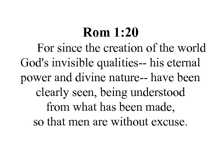 Rom 1: 20 For since the creation of the world God's invisible qualities-- his