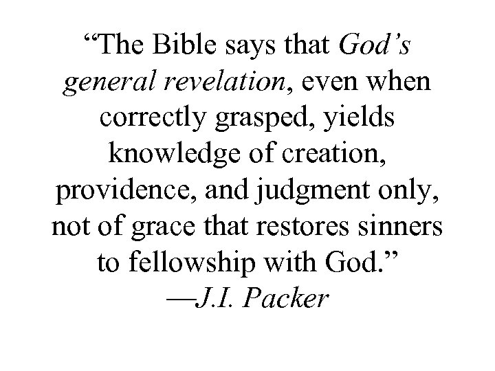 “The Bible says that God’s general revelation, even when correctly grasped, yields knowledge of