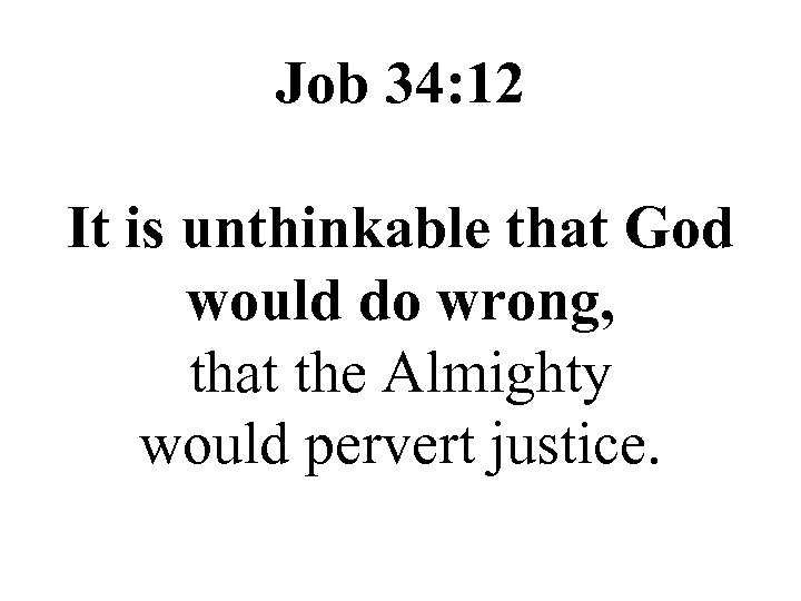 Job 34: 12 It is unthinkable that God would do wrong, that the Almighty