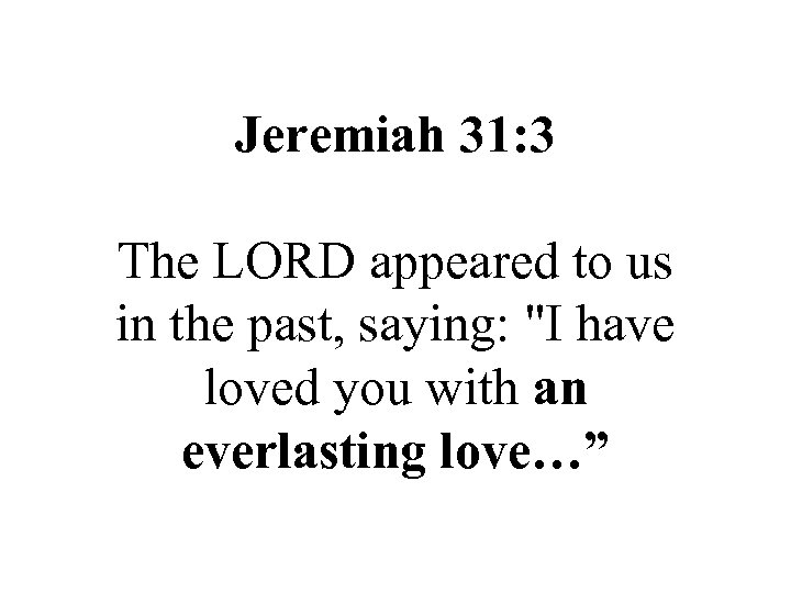 Jeremiah 31: 3 The LORD appeared to us in the past, saying: 