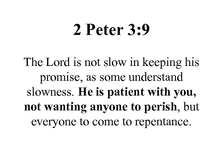 2 Peter 3: 9 The Lord is not slow in keeping his promise, as