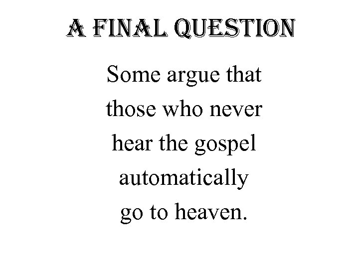 a final question Some argue that those who never hear the gospel automatically go