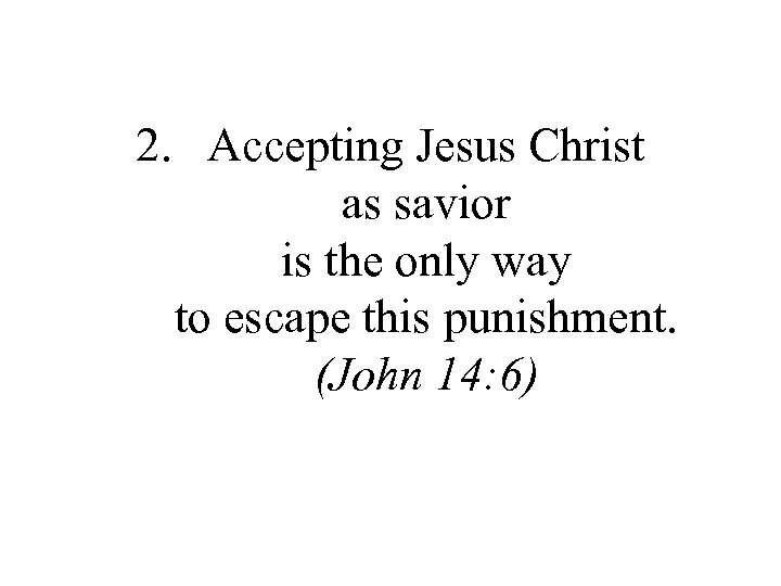 2. Accepting Jesus Christ as savior is the only way to escape this punishment.
