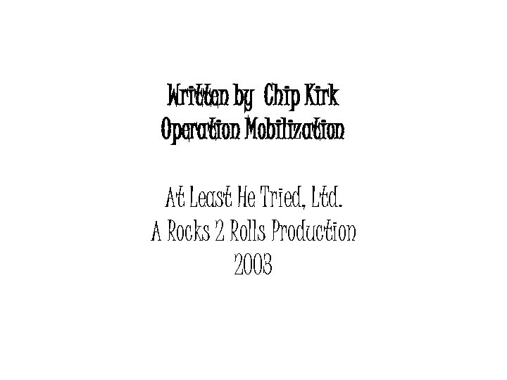 Written by Chip Kirk Operation Mobilization At Least He Tried, Ltd. A Rocks 2